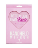 "Better Late Than Basic" Handheld Mirror